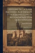 Histoire De La Suisse Racontée Aux Enfants Et Aux Jeunes Gens, Et Accompagnée D'un Questionnaire