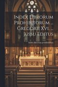Index Librorum Prohibitorum ... Gregorii Xvi. ... Jussu Editus