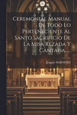 Joaquin Martinez - Ceremonial Manual De Todo Lo Perteneciente Al Santo Sacrificio De La Misa Rezada Y Cantada......, Häftad. Tillgänglighet: Lägg i varukorg