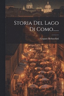 Gaspare Rebuschini - Storia Del Lago Di Como......, Häftad