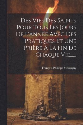 François-Philippe Mésenguy - Des Vies Des Saints Pour Tous Les Jours De L'année Avec Des Pratiques Et Une Prière À La Fin De Chaque Vie......, Häftad. Tillgänglighet: Lägg i varukorg