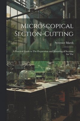 Sylvester Marsh - Microscopical Section-cutting, Häftad. Tillgänglighet: Lägg i varukorg