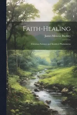 James Monroe Buckley - Faith-Healing, Häftad. Tillgänglighet: Lägg i varukorg