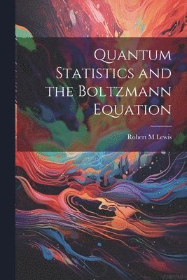 Robert M Lewis - Quantum Statistics and the Boltzmann Equation, Häftad. Tillgänglighet: Lägg i varukorg