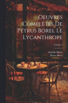 Borel Pétrus 1809-1859, Aristide Marie - Oeuvres complètes de Petrus Borel Le Lycanthrope; Volume 3, Häftad. Tillgänglighet: Lägg i varukorg