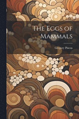 Gregory Pincus - Eggs of Mammals, Häftad
