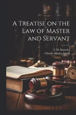 Treatise on the law of Master and Servant