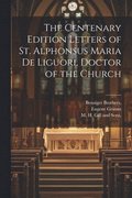 The Centenary Edition Letters of St. Alphonsus Maria De Liguori, Doctor of the Church