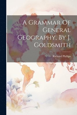 Richard Phillips (Sir ) - Grammar Of General Geography, By J. Goldsmith, Häftad. Tillgänglighet: Lägg i varukorg