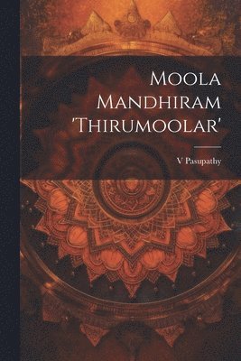 Pasupathy Pasupathy - Moola Mandhiram 'Thirumoolar', Häftad. Tillgänglighet: Lägg i varukorg