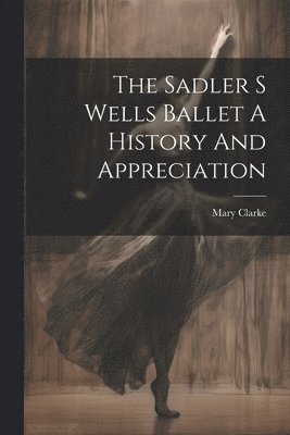 Mary Clarke - Sadler S Wells Ballet A History And Appreciation, Häftad. Tillgänglighet: Lägg i varukorg