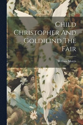 William Morris - Child Christopher And Goldilind The Fair, Häftad