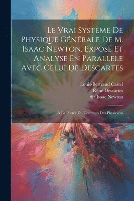 Louis-Bertrand Castel, René Descartes, Isaac Newton - Vrai Système De Physique Générale De M. Isaac Newton, Exposé Et Analysé En Parallele Avec Celui De Descartes, Häftad
