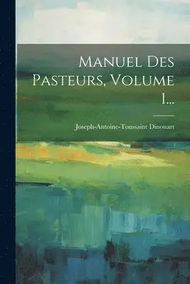 Joseph-Antoine-Toussaint Dinouart - Manuel Des Pasteurs, Volume 1..., Häftad. Tillgänglighet: Lägg i varukorg