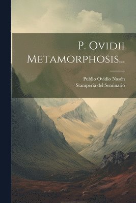 Publio Ovidio Nasón, Stamperia Del Seminario (Padua) - P. Ovidii Metamorphosis..., Häftad