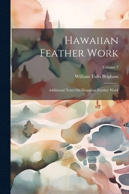 William Tufts Brigham - Hawaiian Feather Work, Häftad. Tillgänglighet: Lägg i varukorg