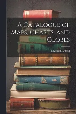 Edward Stanford - Catalogue of Maps, Charts, and Globes, Häftad. Tillgänglighet: Lägg i varukorg