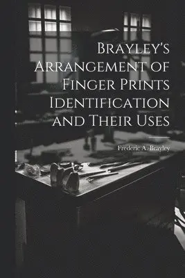Brayley's Arrangement of Finger Prints Identification and Their Uses
