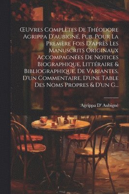 Agrippa D' Aubigné - OEuvres Complètes De Théodore Agrippa D'aubigné, Pub. Pour La Premère Fois D'après Les Manuscrits Originaux Accompagnées De Notices Biographique, Littéraire & Bibliographique, De Variantes, D'un Commentaire, D'une Table Des Noms Propres & D'un G..., Häftad. Tillgänglighet: Tillfälligt slut