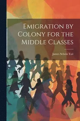 James Selwin Tait - Emigration by Colony for the Middle Classes, Häftad. Tillgänglighet: Lägg i varukorg