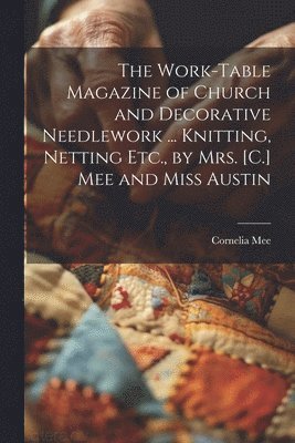 Cornelia Mee - Work-Table Magazine of Church and Decorative Needlework ... Knitting, Netting Etc., by Mrs. [C.] Mee and Miss Austin, Häftad. Tillgänglighet: Tillfälligt slut