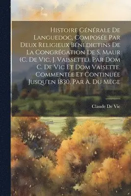 Claude De Vic - Histoire Générale De Languedoc, Composée Par Deux Religieux Bénédictins De La Congrégation De S. Maur (C. De Vic, J. Vaissette). Par Dom C. De Vic Et Dom Vaisette. Commentée Et Continuée Jusqu'en 1830, Par A. Du Mège, Häftad. Tillgänglighet: Lägg i varukorg