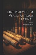 Libri Psalmorum Versio Antiqua Latina...