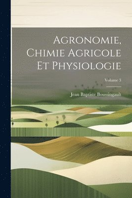 Jean Baptiste Boussingault - Agronomie, Chimie Agricole Et Physiologie; Volume 3, Häftad