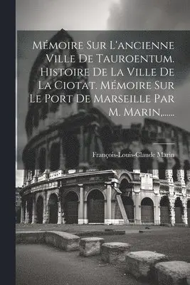 François-Louis-Claude Marin - Mémoire Sur L'ancienne Ville De Tauroentum. Histoire De La Ville De La Ciotat. Mémoire Sur Le Port De Marseille Par M. Marin, ......, Häftad. Tillgänglighet: Lägg i varukorg