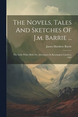 James Matthew Barrie - Novels, Tales And Sketches Of J.m. Barrie ..., Häftad