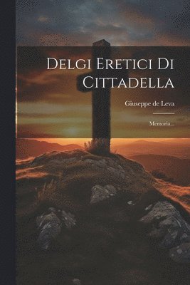 Giuseppe De Leva - Delgi Eretici Di Cittadella, Häftad. Tillgänglighet: Lägg i varukorg