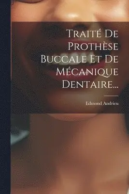 Traité De Prothèse Buccale Et De Mécanique Dentaire...