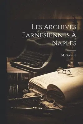 M Gachard - Les Archives Farnésiennes à Naples, Häftad. Tillgänglighet: Lägg i varukorg