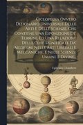 Ciclopedia Ovvero Dizionario Universale Delle Arti E Delle Scienze, Che Contiene Una Esposizione De' Termini, Ed Una Relazione Delle Cose Significate Da' Medesimi Nelle Arti Liberali E Meccaniche, E