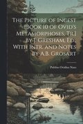 Picture of Incest [Book 10 of Ovid's Metamorphoses, Tr.] by J. Gresham, Ed., With Intr. and Notes by A.B. Grosart