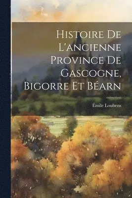 Émile Loubens - Histoire De L'ancienne Province De Gascogne, Bigorre Et Béarn, Häftad. Tillgänglighet: Lägg i varukorg
