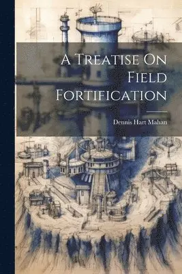 Dennis Hart Mahan - Treatise On Field Fortification, Häftad. Tillgänglighet: Lägg i varukorg