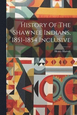 Henry Harvey - History Of The Shawnee Indians, 1851-1854 Inclusive, Häftad. Tillgänglighet: Lägg i varukorg
