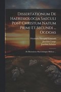 Dissertationum De Haeresiologia Saeculi Post Christum Natum Primi Et Secundi ... Ogdoas