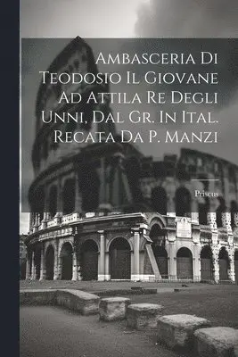 Priscus (of Panium ) - Ambasceria Di Teodosio Il Giovane Ad Attila Re Degli Unni, Dal Gr. In Ital. Recata Da P. Manzi, Häftad. Tillgänglighet: Lägg i varukorg