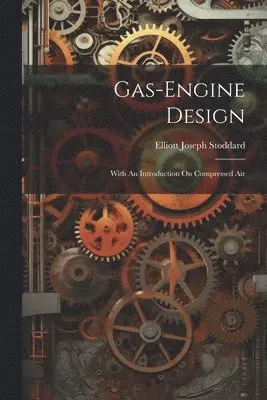 Elliott Joseph Stoddard - Gas-engine Design, Häftad. Tillgänglighet: Lägg i varukorg