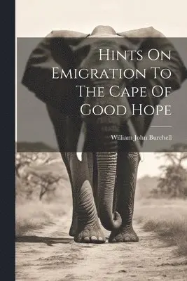 William John Burchell - Hints On Emigration To The Cape Of Good Hope, Häftad. Tillgänglighet: Lägg i varukorg