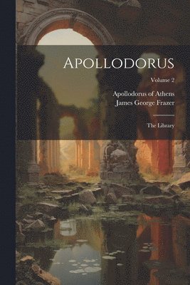 Apollodorus Of Athens, James George Frazer - Apollodorus, Häftad