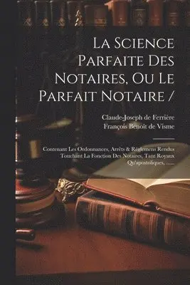 Science Parfaite Des Notaires, Ou Le Parfait Notaire