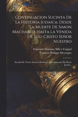 François Philippe Mesenguy - Continuacion Sucinta De La Historia Judaica, Desde La Muerte De Simon Machabeo, Hasta La Venida De Jesu-cristo Señor Nuestro, Häftad. Tillgänglighet: Lägg i varukorg