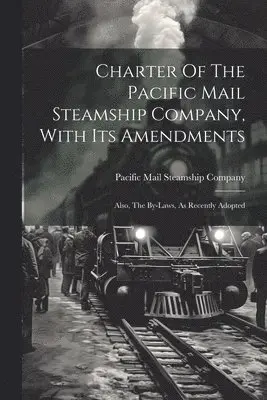Pacific Mail Steamship Company - Charter Of The Pacific Mail Steamship Company, With Its Amendments, Häftad. Tillgänglighet: Lägg i varukorg