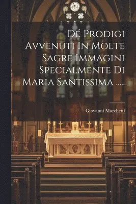 Giovanni Marchetti - Dé Prodigi Avvenuti In Molte Sagre Immagini Specialmente Di Maria Santissima ....., Häftad. Tillgänglighet: Lägg i varukorg