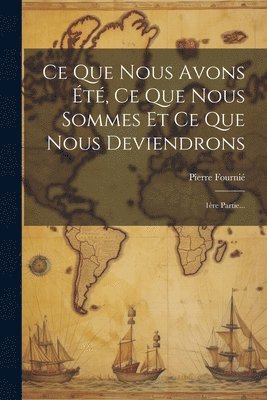 Pierre Fournié - Ce Que Nous Avons Été, Ce Que Nous Sommes Et Ce Que Nous Deviendrons, Häftad