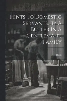 Hints To Domestic Servants, By A Butler In A Gentleman's Family