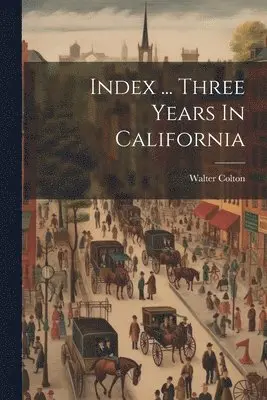 Walter Colton - Index ... Three Years In California, Häftad. Tillgänglighet: Lägg i varukorg